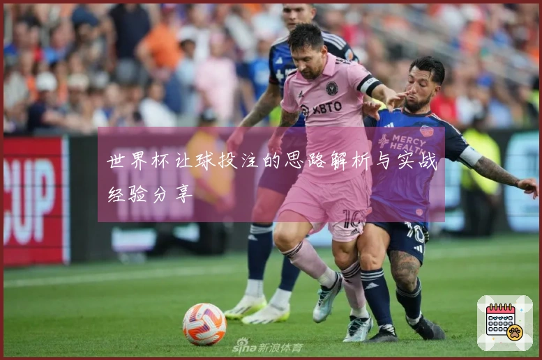 世界杯让球投注的思路解析与实战经验分享
