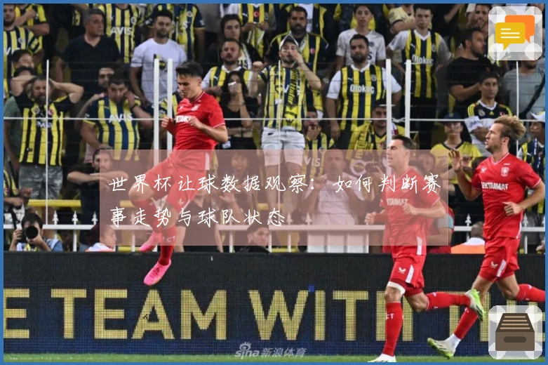 世界杯让球数据观察：如何判断赛事走势与球队状态