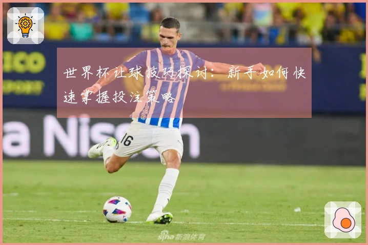 世界杯让球技巧探讨：新手如何快速掌握投注策略
