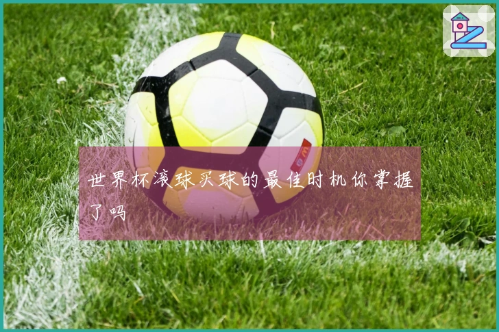 世界杯滚球买球的最佳时机你掌握了吗